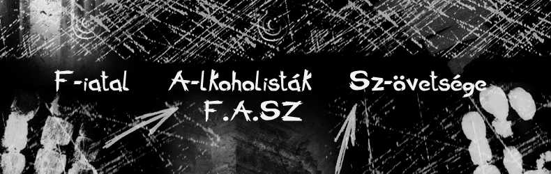 F-iatal A-lkoholistk Sz-vetsge = FASZ